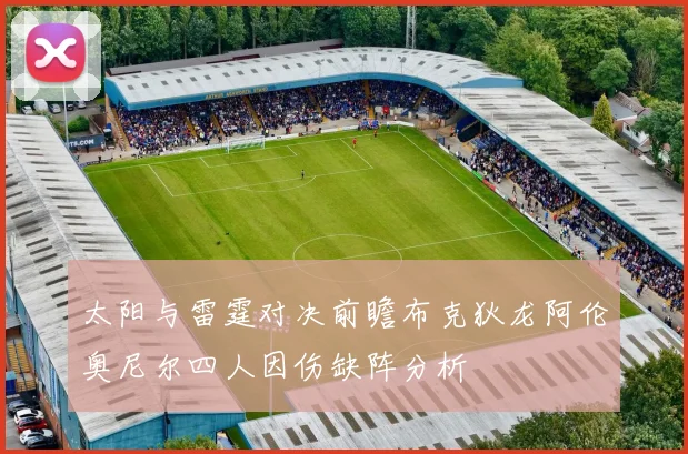 太阳与雷霆对决前瞻布克狄龙阿伦奥尼尔四人因伤缺阵分析