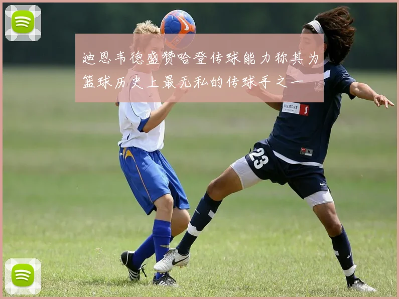 迪恩韦德盛赞哈登传球能力称其为篮球历史上最无私的传球手之一
